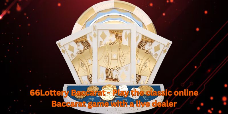 66Lottery Baccarat - Play the classic online Baccarat game with a live dealer
