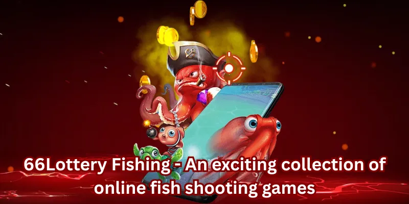 66Lottery Fishing - An exciting collection of online fish shooting games