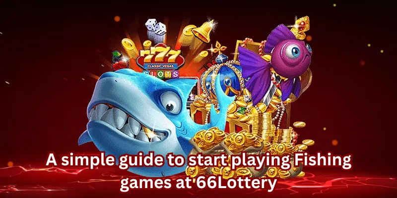 A simple guide to start playing Fishing games at 66Lottery