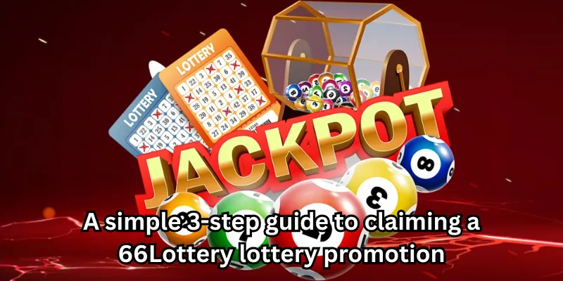 A simple 3-step guide to claiming a 66Lottery lottery promotion