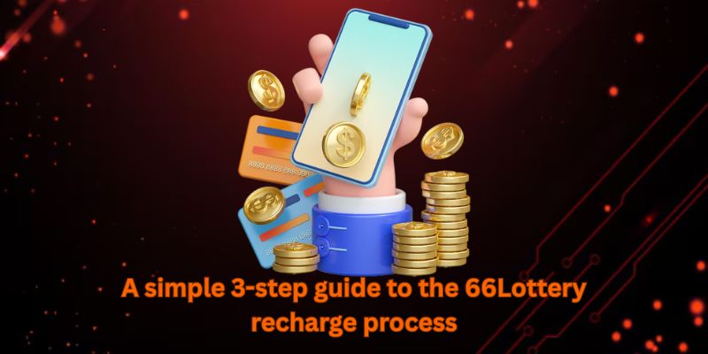 A simple 3-step guide to the 66Lottery recharge process