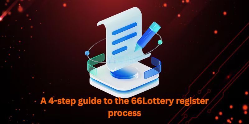 A 4-step guide to the 66Lottery register process