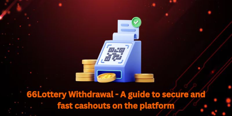 66Lottery Withdrawal - A guide to secure and fast cashouts on the platform