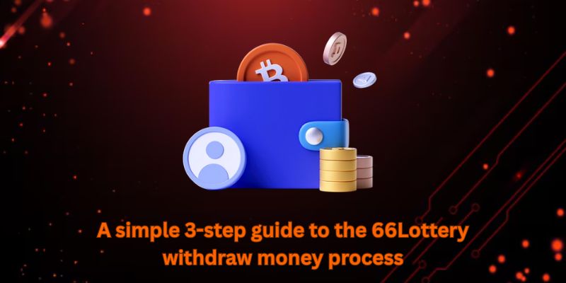 A simple 3-step guide to the 66Lottery withdraw money process