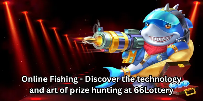 Online Fishing - Discover the technology and art of prize hunting at 66Lottery