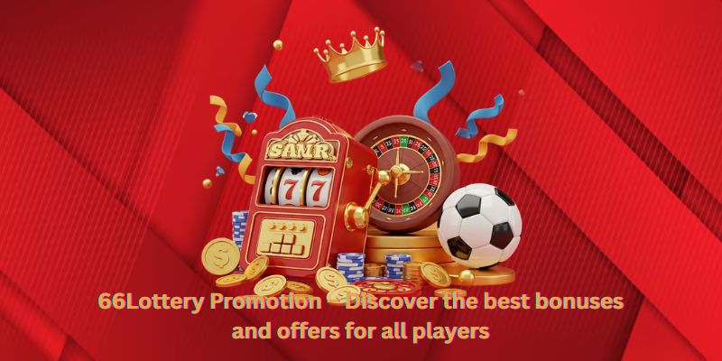 66Lottery Promotion - Discover the best bonuses and offers for all players