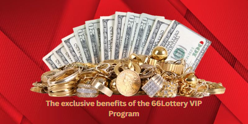 The exclusive benefits of the 66Lottery VIP Program